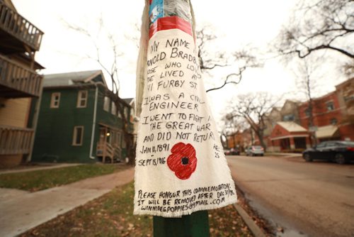 RUTH BONNEVILLE  / WINNIPEG FREE PRESS



POPPY SIGNS: Homemade sign posted on light pole near 41 Furby St.

Story:
 Someone has put up a bunch of utility poles in Wolseley/West End/West Broadway with home-made Remembrance Day tributes to neighbourhood veterans who fought in wars. 

More Info off internet for this veteran:
41 Furby Street
Bradbury, Arnold
Rank: Private
Died: 15-Sep-16
Civilian occupation: Civil Engineer
Buried or commemorated at: Vimy Memorial, Pas de Calais, France
Search: Veterans Affairs
Search: Canadian Great War Association
Search: National Archives

October 29, 2018